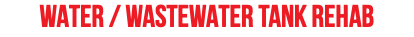 WATER / WASTEWATER TANK REHAB